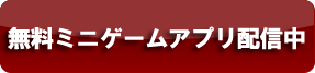 無料ミニゲームアプリ配信中